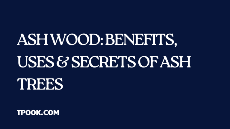 Ash Wood Benefits, Uses & Secrets of Ash Trees