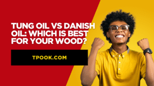 Tung Oil vs Danish Oil Which is Best for Your Wood