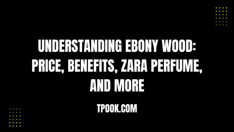 Understanding Ebony Wood: Price, Benefits, Zara Perfume, and More
