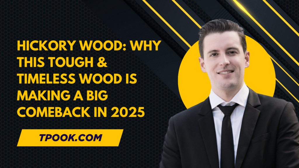 Hickory Wood Why This Tough & Timeless Wood Is Making a Big Comeback in 2025