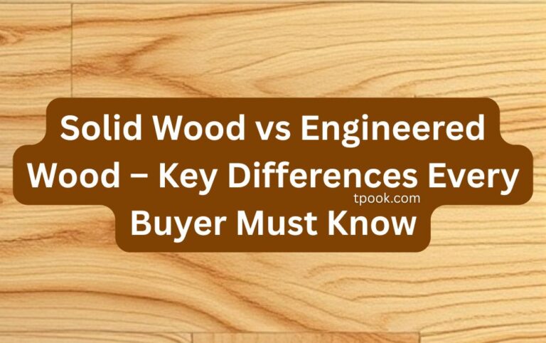 Solid Wood vs Engineered Wood – Key Differences Every Buyer Must Know